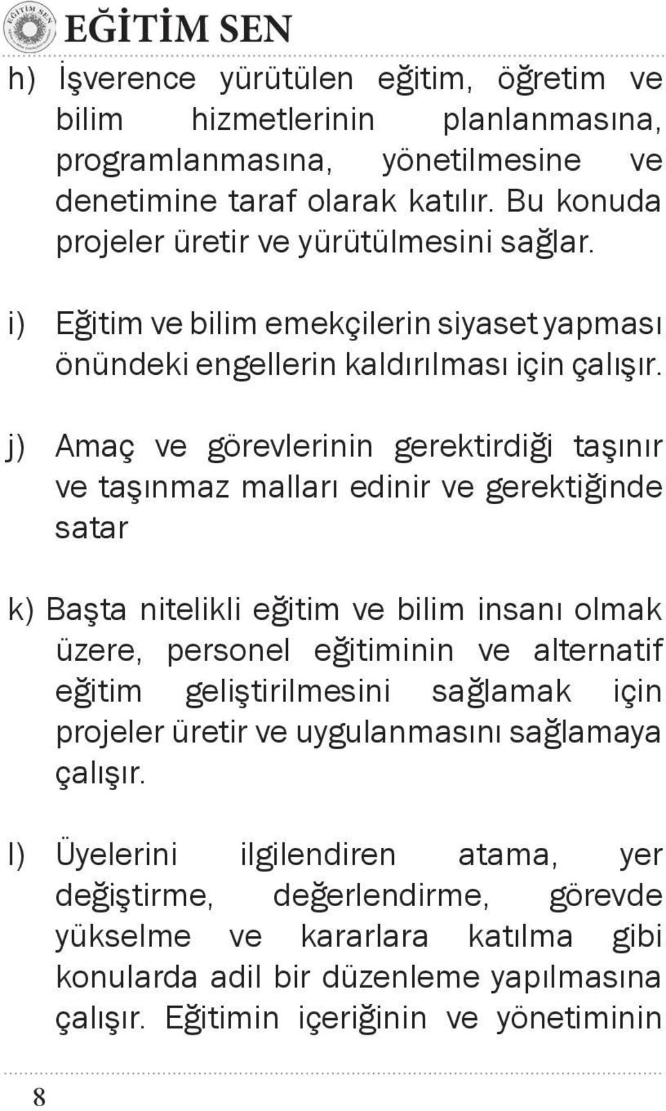 j) Amaç ve görevlerinin gerektirdiği taşınır ve taşınmaz malları edinir ve gerektiğinde satar k) Başta nitelikli eğitim ve bilim insanı olmak üzere, personel eğitiminin ve alternatif