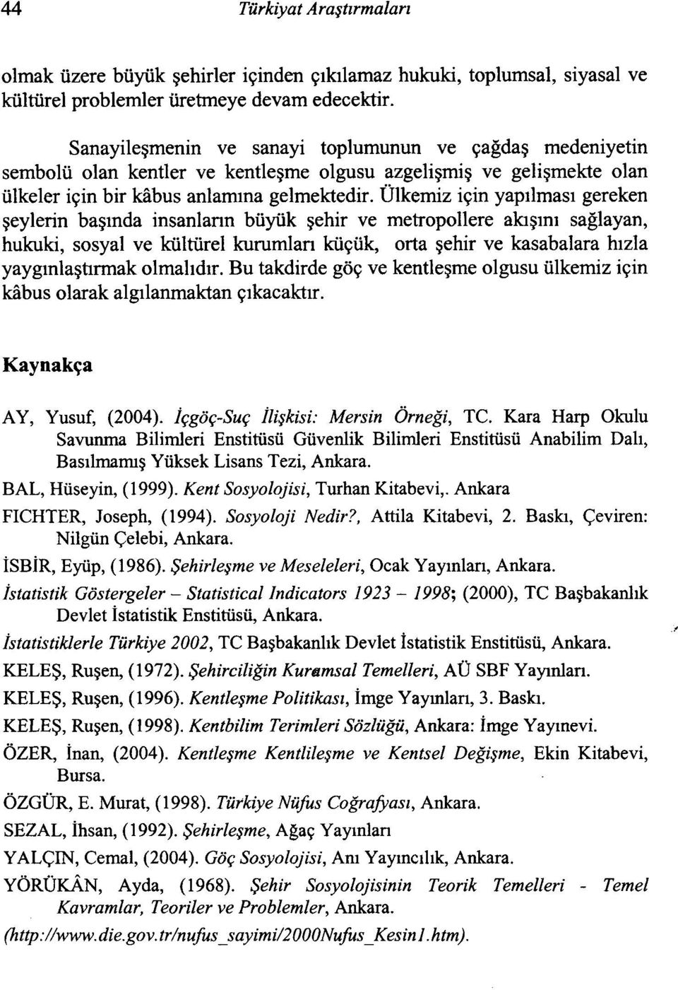 Ülkemiz için yapılması gereken şeylerin başında insanların büyük şehir ve metropollere akışını sağlayan, hukuki, sosyal ve kültürel kurumlan küçük, orta şehir ve kasabalara hızla yaygınlaştırmak