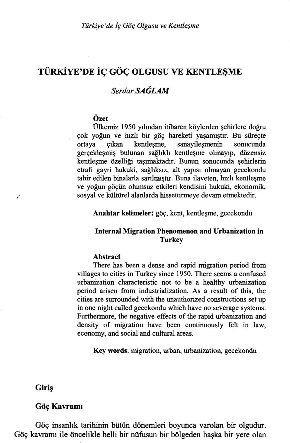 Bunun sonucunda şehirlerin etrafı gayri hukuki, sağlıksız, alt yapısı olmayan gecekondu tabir edilen binalarla sarılmıştır.