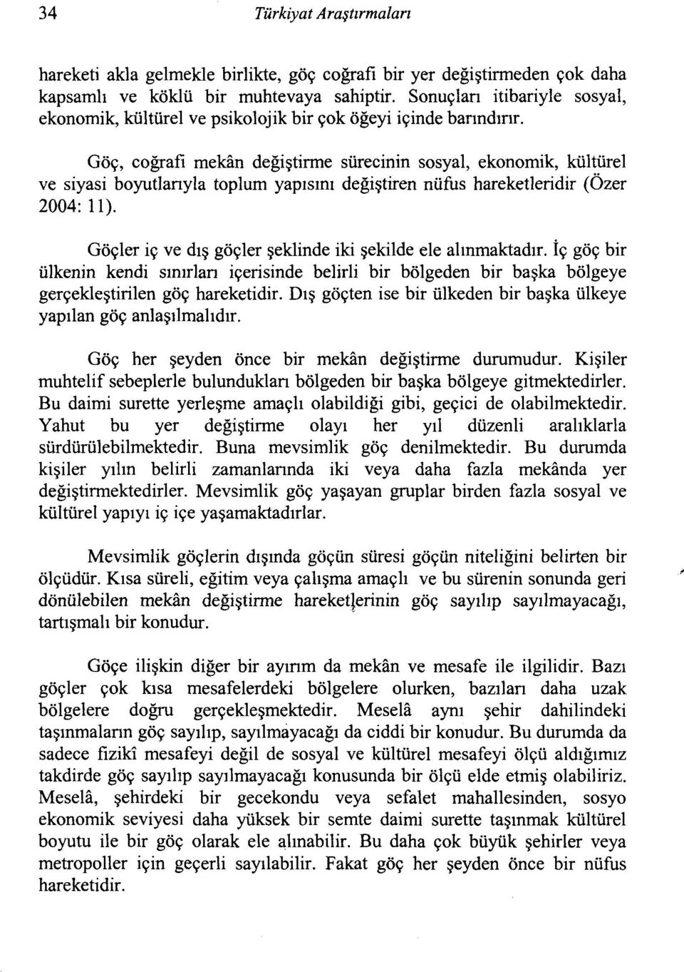 Göç, coğrafi mekan değiştirme sürecinin sosyal, ekonomik, kültürel ve siyasi boyutlanyla toplum yapısını değiştiren nüfus hareketleridir (Özer 2004: ll).