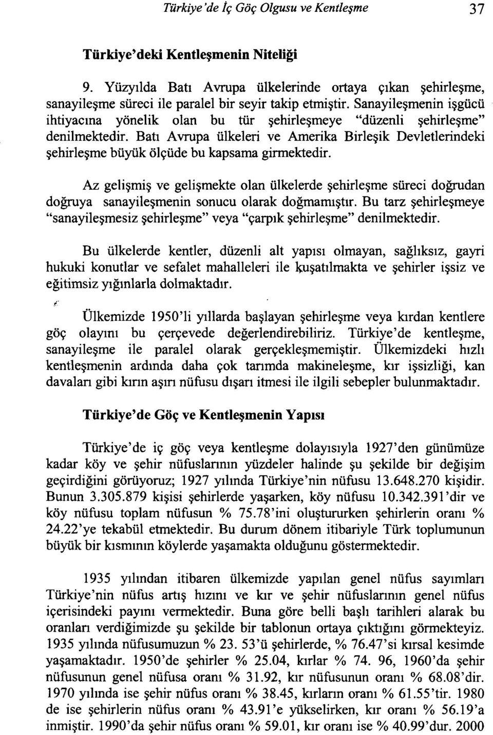 Batı Avrupa ülkeleri ve Amerika Birleşik Devletlerindeki şehirleşme büyük ölçüde bu kapsama girmektedir.