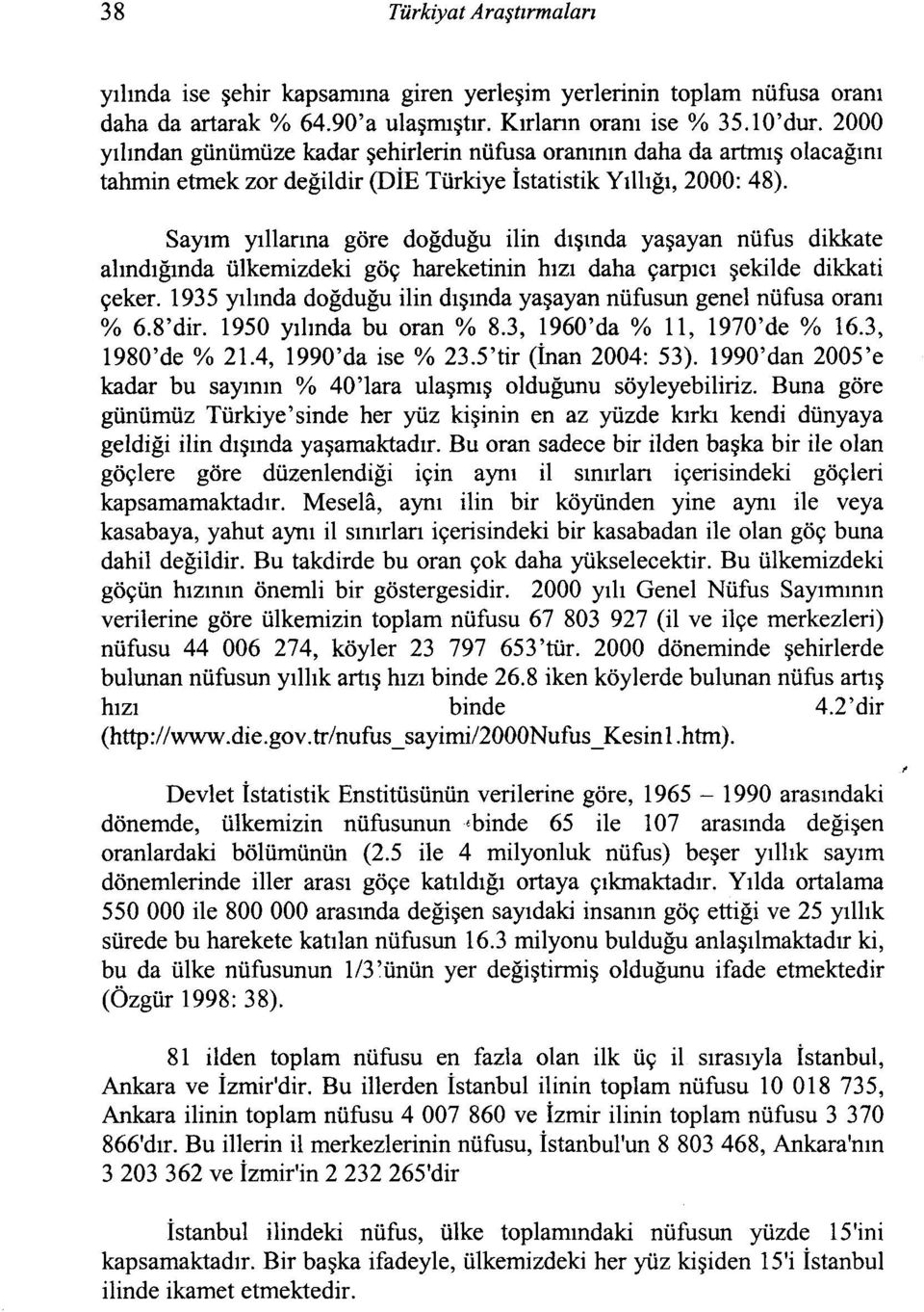 Sayım yıllarına göre doğduğu ilin dışında yaşayan nüfus dikkate alındığında ülkemizdeki göç hareketinin hızı daha çarpıcı şekilde dikkati çeker.