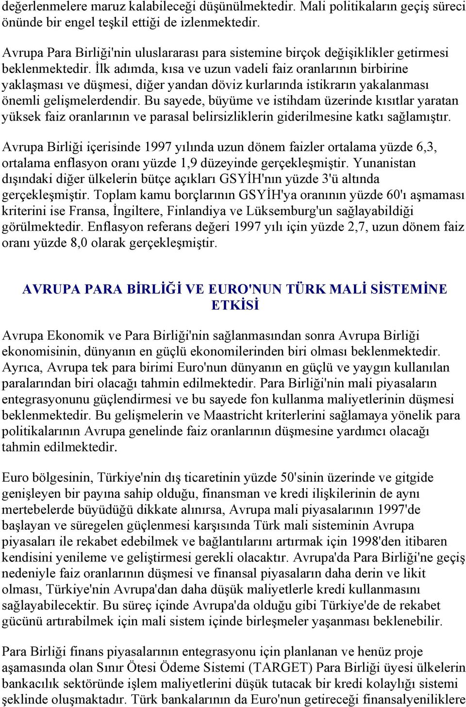 Ġlk adımda, kısa ve uzun vadeli faiz oranlarının birbirine yaklaģması ve düģmesi, diğer yandan döviz kurlarında istikrarın yakalanması önemli geliģmelerdendir.