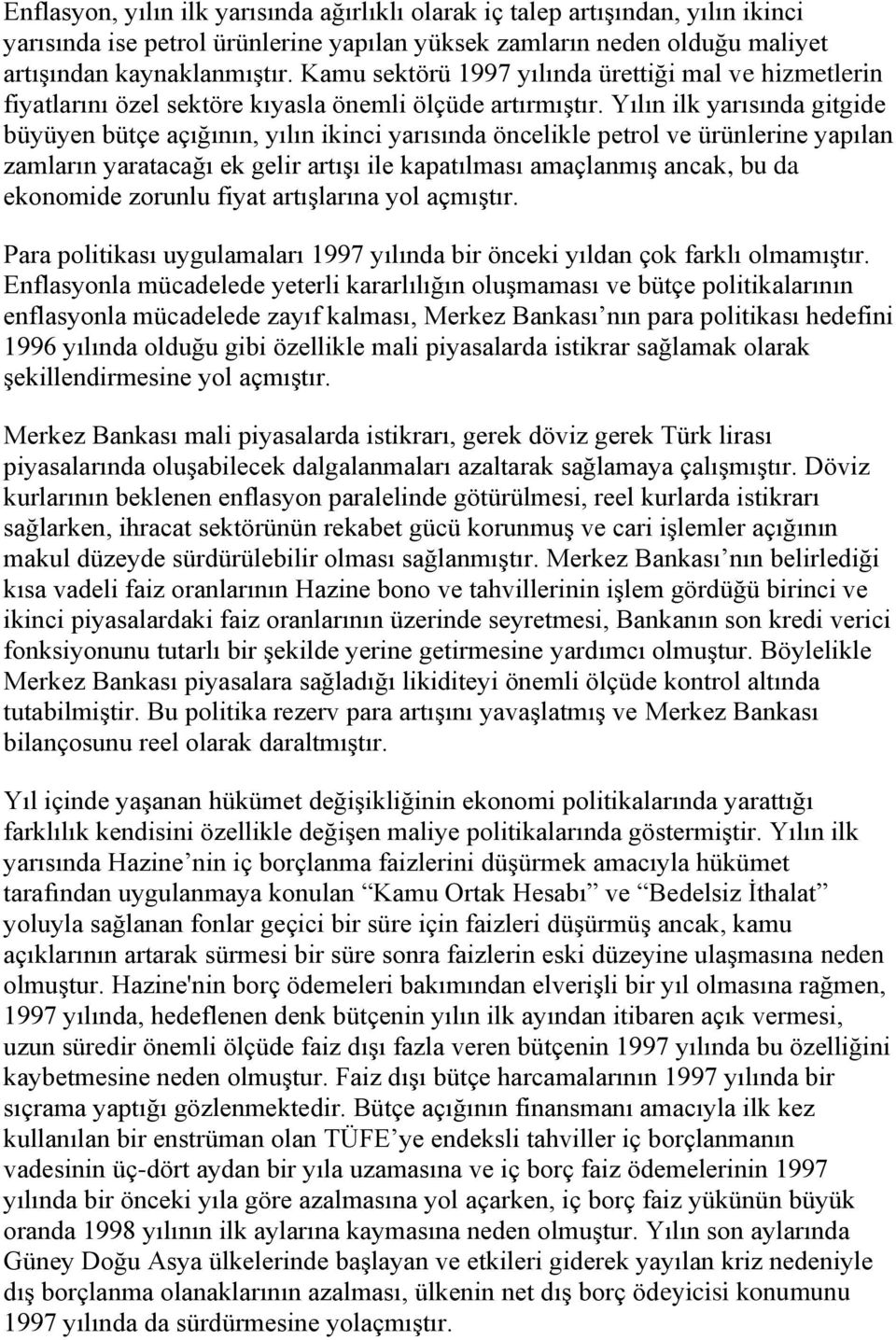 Yılın ilk yarısında gitgide büyüyen bütçe açığının, yılın ikinci yarısında öncelikle petrol ve ürünlerine yapılan zamların yaratacağı ek gelir artıģı ile kapatılması amaçlanmıģ ancak, bu da ekonomide