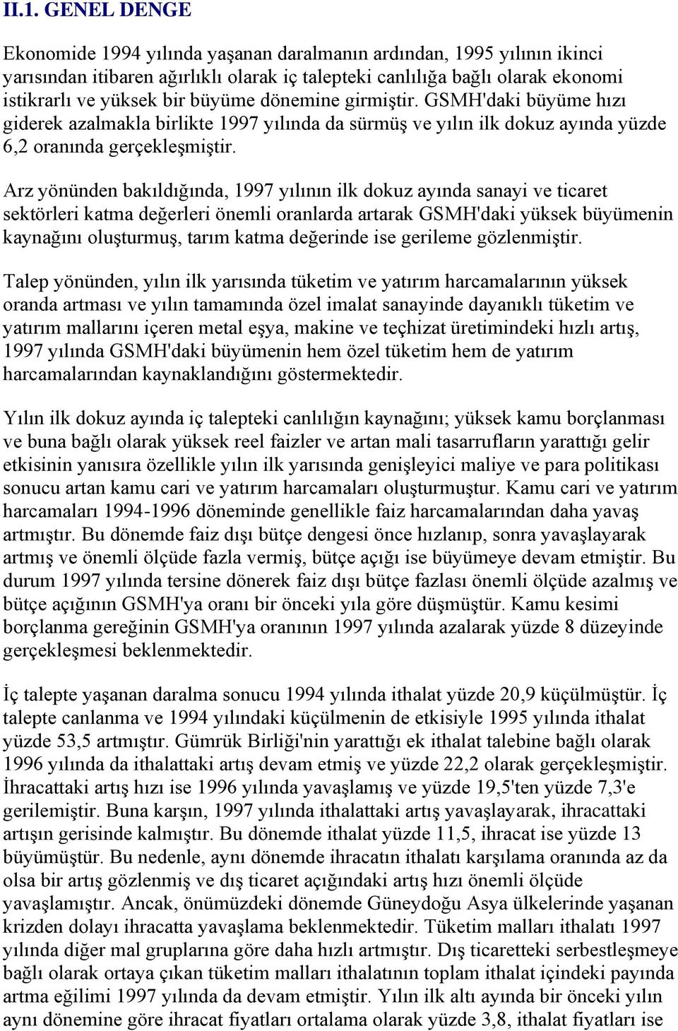 Arz yönünden bakıldığında, 1997 yılının ilk dokuz ayında sanayi ve ticaret sektörleri katma değerleri önemli oranlarda artarak GSMH'daki yüksek büyümenin kaynağını oluģturmuģ, tarım katma değerinde