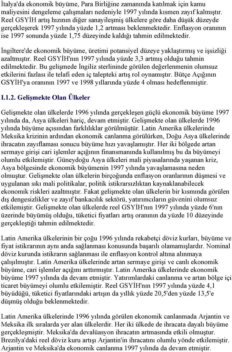 Enflasyon oranının ise 1997 sonunda yüzde 1,75 düzeyinde kaldığı tahmin edilmektedir. Ġngiltere'de ekonomik büyüme, üretimi potansiyel düzeye yaklaģtırmıģ ve iģsizliği azaltmıģtır.