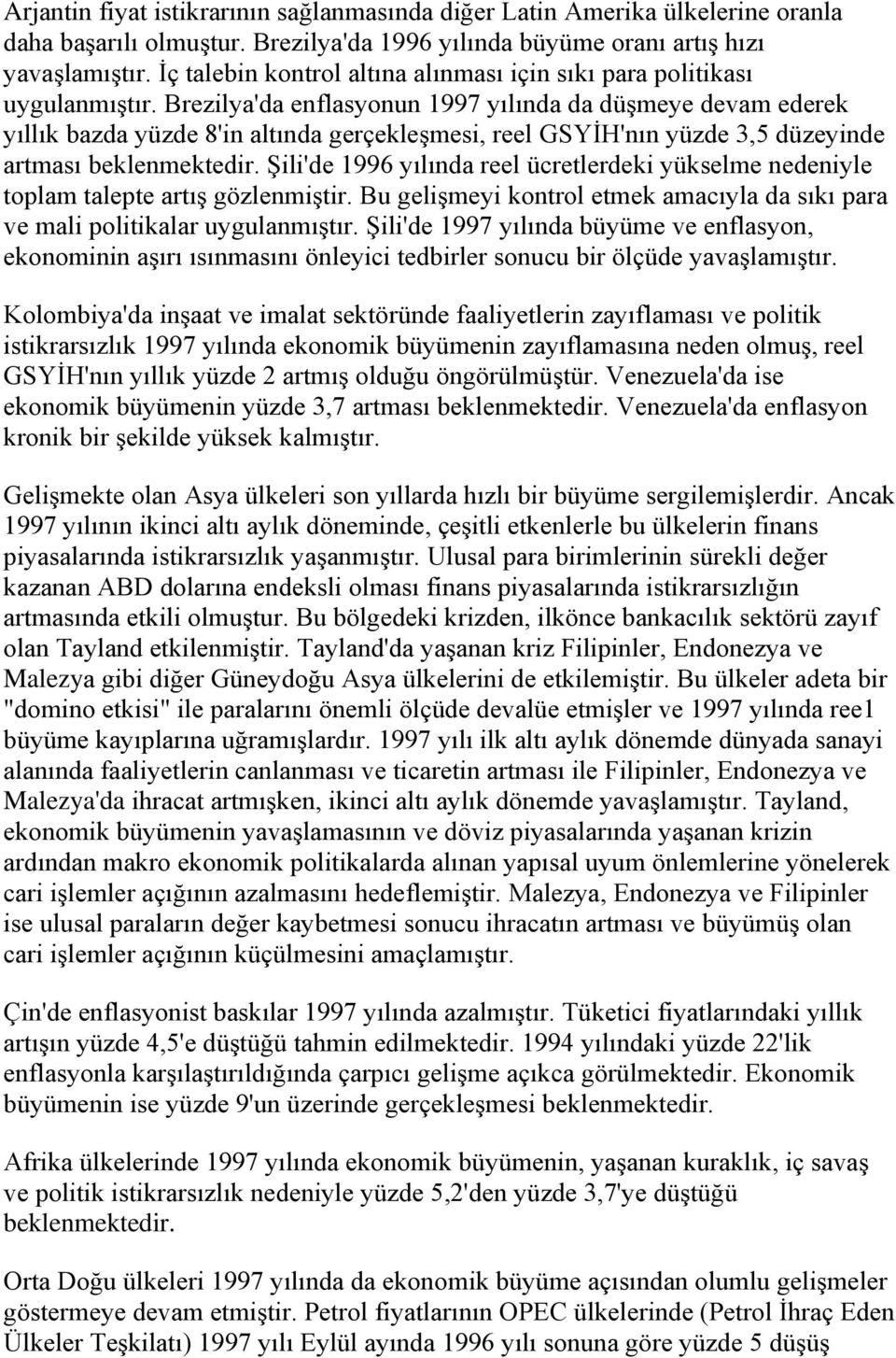 Brezilya'da enflasyonun 1997 yılında da düģmeye devam ederek yıllık bazda yüzde 8'in altında gerçekleģmesi, reel GSYĠH'nın yüzde 3,5 düzeyinde artması beklenmektedir.