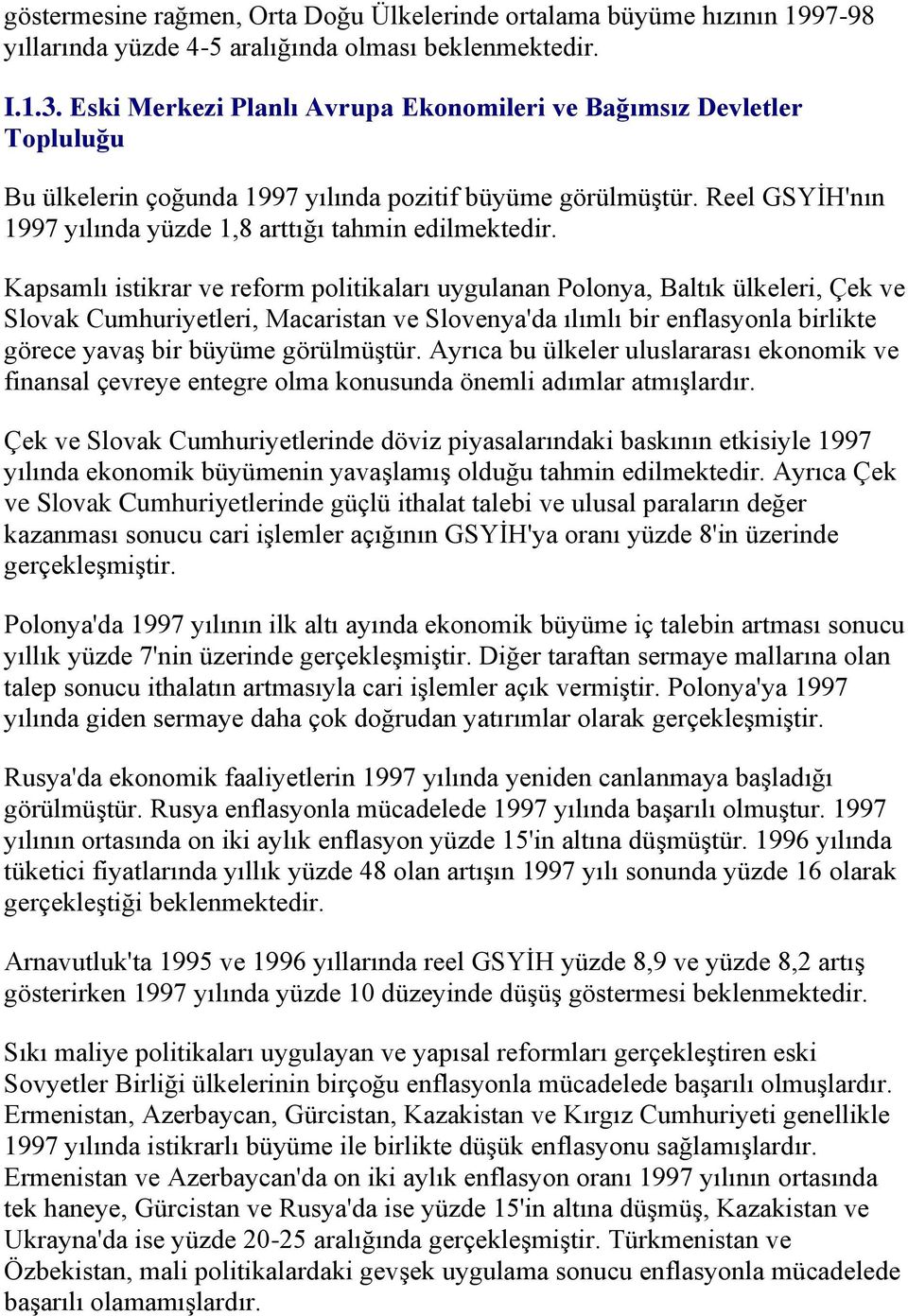 Kapsamlı istikrar ve reform politikaları uygulanan Polonya, Baltık ülkeleri, Çek ve Slovak Cumhuriyetleri, Macaristan ve Slovenya'da ılımlı bir enflasyonla birlikte görece yavaģ bir büyüme