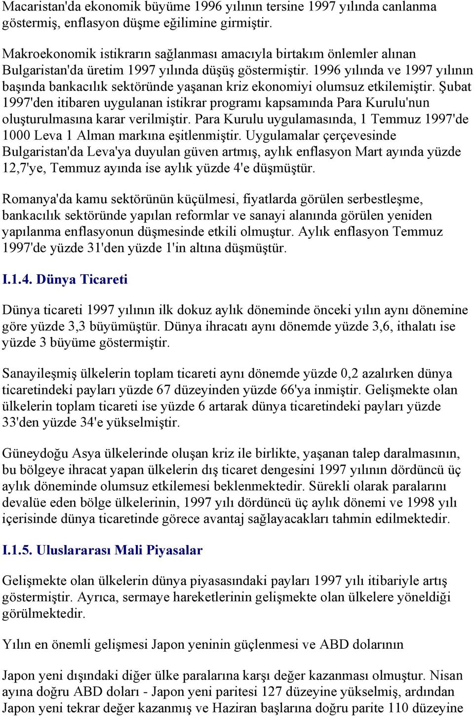 1996 yılında ve 1997 yılının baģında bankacılık sektöründe yaģanan kriz ekonomiyi olumsuz etkilemiģtir.