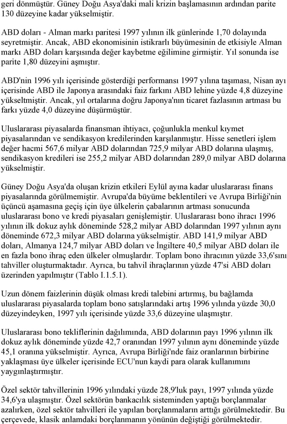 Ancak, ABD ekonomisinin istikrarlı büyümesinin de etkisiyle Alman markı ABD doları karģısında değer kaybetme eğilimine girmiģtir. Yıl sonunda ise parite 1,80 düzeyini aģmıģtır.