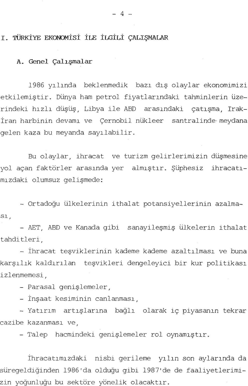 Bu olaylar, ihracat ve turizm gelirlerimizin düşmesine yol açan faktörler arasnda yer almştr.