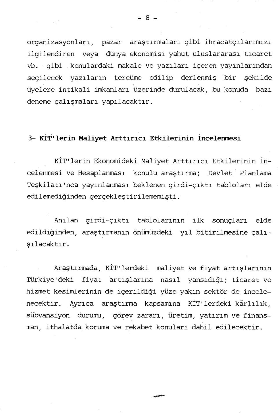 3- KİT'lerin Maliyet Arttrc Etkilerinin incelenmesi KİT'lerin Ekonomideki Maliyet Arttrc Etkilerinin incelenmesi ve Hesaplanmas konulu araştrma; Devlet Planlama Teşkilat'nca yaynlanmas beklenen