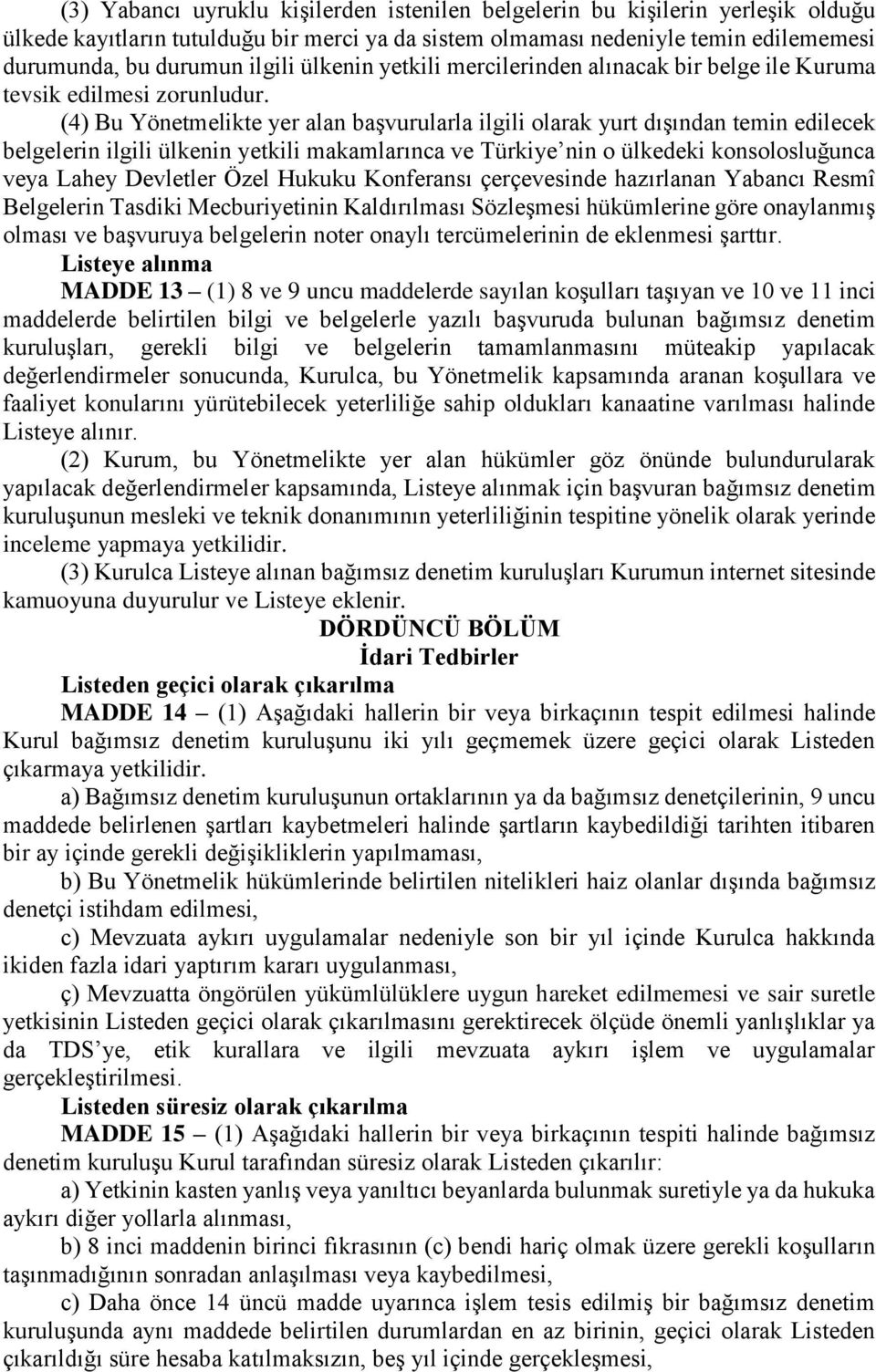 (4) Bu Yönetmelikte yer alan başvurularla ilgili olarak yurt dışından temin edilecek belgelerin ilgili ülkenin yetkili makamlarınca ve Türkiye nin o ülkedeki konsolosluğunca veya Lahey Devletler Özel