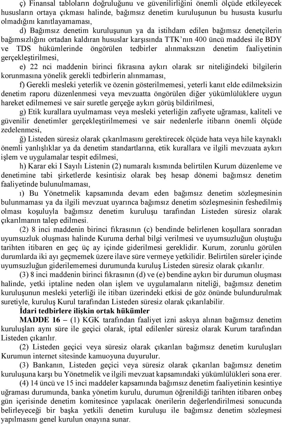 alınmaksızın denetim faaliyetinin gerçekleştirilmesi, e) 22 nci maddenin birinci fıkrasına aykırı olarak sır niteliğindeki bilgilerin korunmasına yönelik gerekli tedbirlerin alınmaması, f) Gerekli