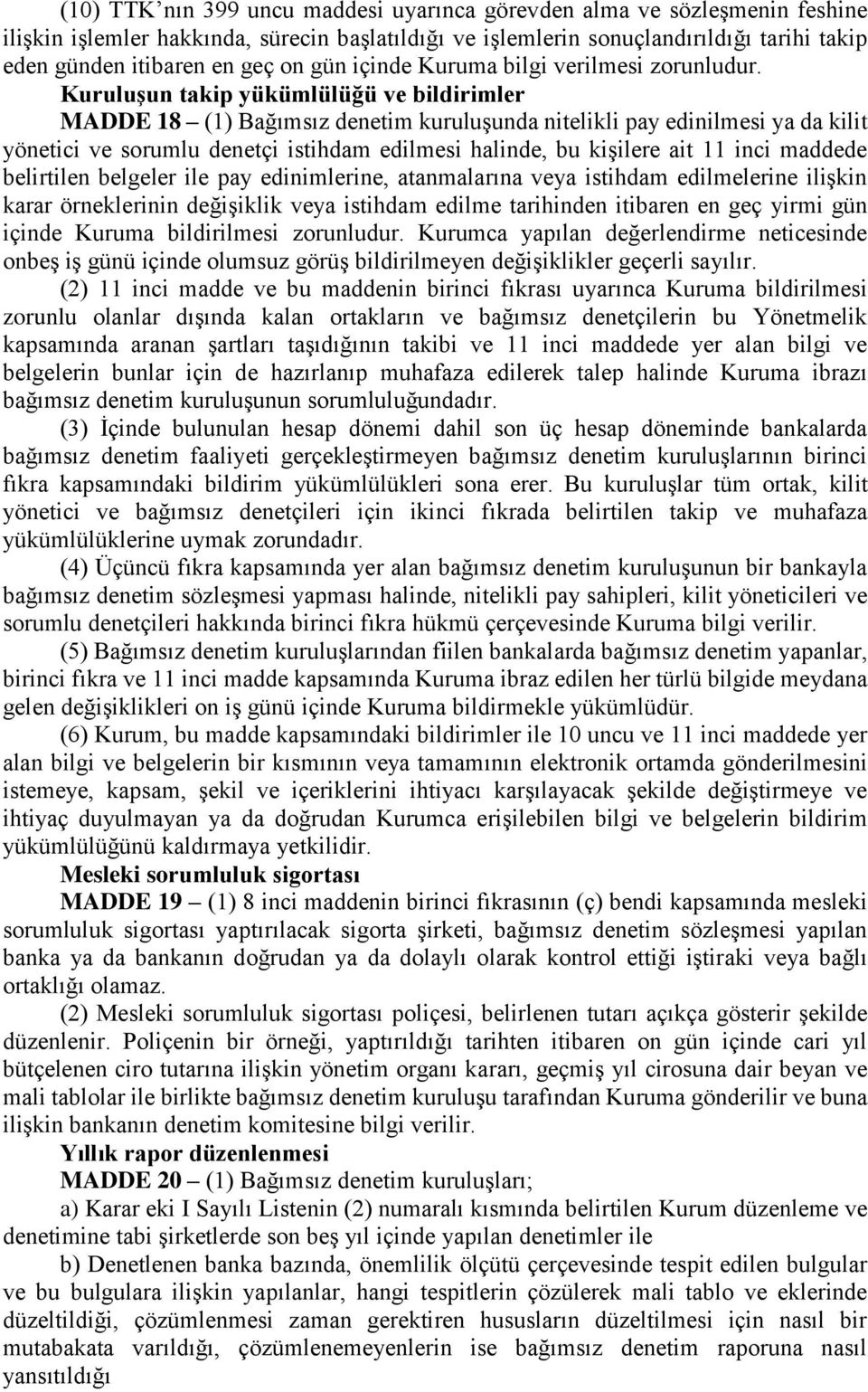 Kuruluşun takip yükümlülüğü ve bildirimler MADDE 18 (1) Bağımsız denetim kuruluşunda nitelikli pay edinilmesi ya da kilit yönetici ve sorumlu denetçi istihdam edilmesi halinde, bu kişilere ait 11