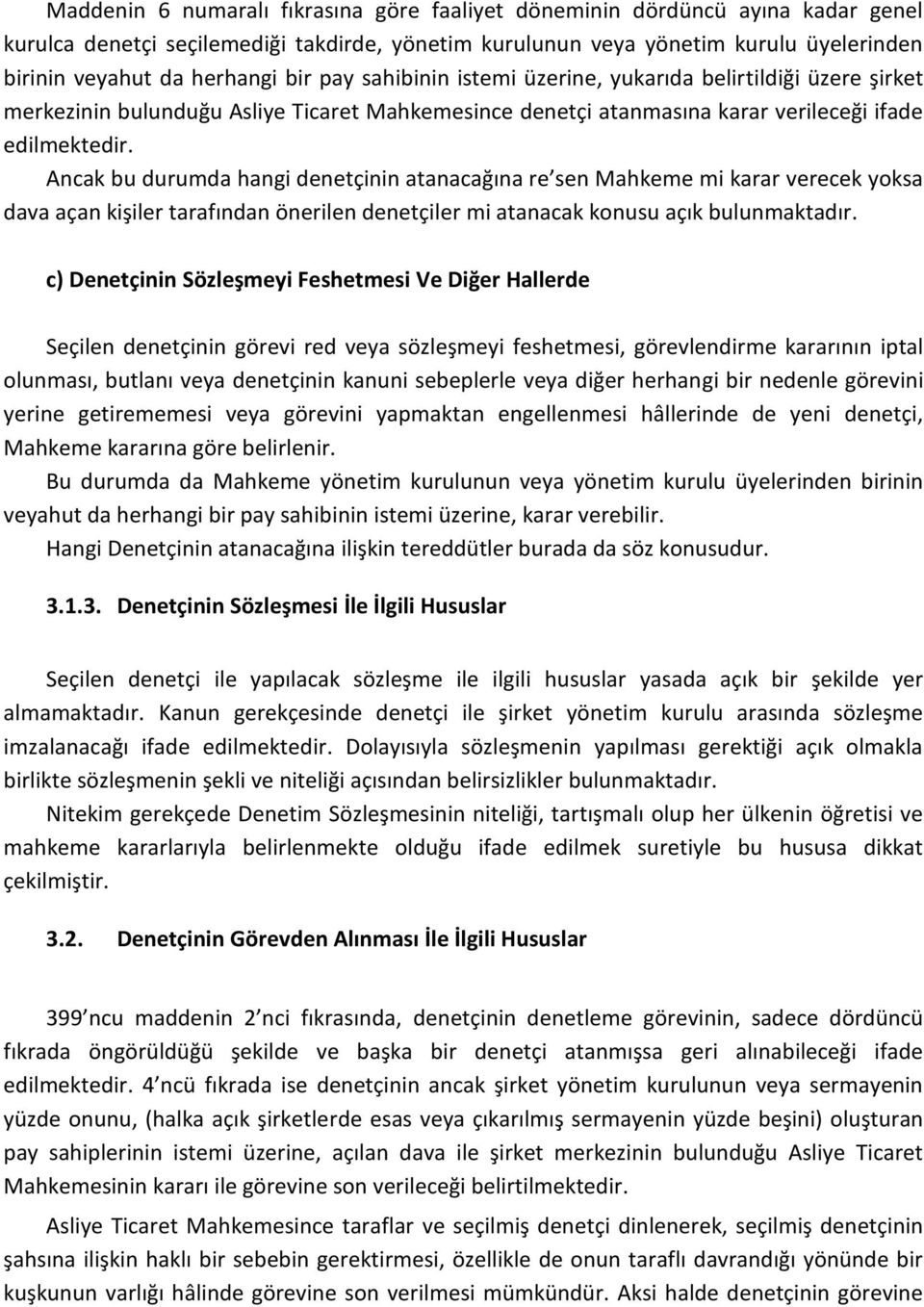 Ancak bu durumda hangi denetçinin atanacağına re sen Mahkeme mi karar verecek yoksa dava açan kişiler tarafından önerilen denetçiler mi atanacak konusu açık bulunmaktadır.