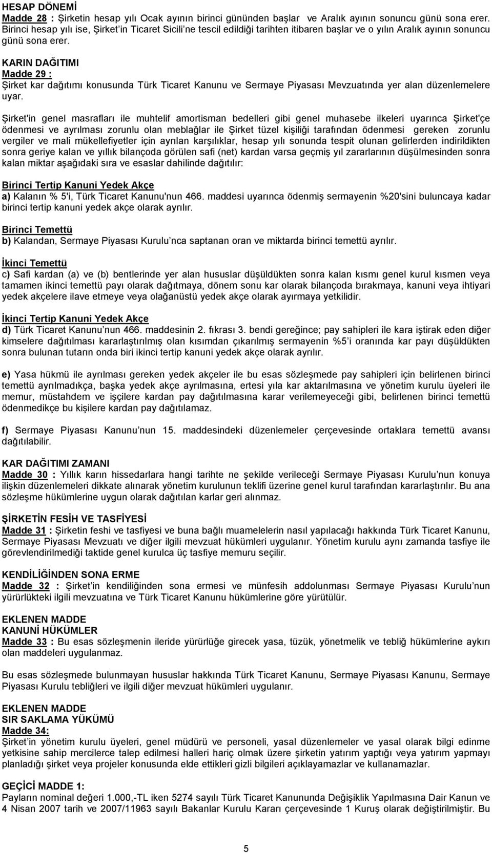 KARIN DAĞITIMI Madde 29 : Şirket kar dağıtımı konusunda Türk Ticaret Kanunu ve Sermaye Piyasası Mevzuatında yer alan düzenlemelere uyar.