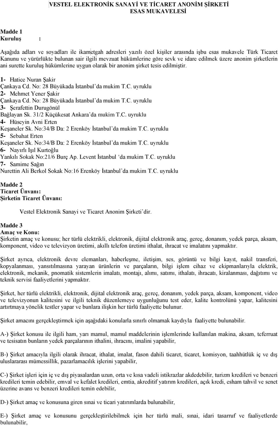 1- Hatice Nuran Şakir Çankaya Cd. No: 28 Büyükada İstanbul da mukim T.C. uyruklu 2- Mehmet Yener Şakir Çankaya Cd. No: 28 Büyükada İstanbul da mukim T.C. uyruklu 3- Şerafettin Durugönül Bağlayan Sk.