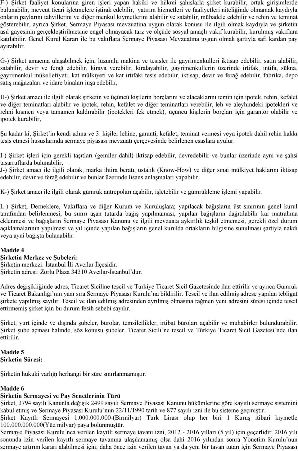 Piyasası mevzuatına uygun olarak konusu ile ilgili olmak kaydıyla ve şirketin asıl gayesinin gerçekleştirilmesine engel olmayacak tarz ve ölçüde sosyal amaçlı vakıf kurabilir, kurulmuş vakıflara