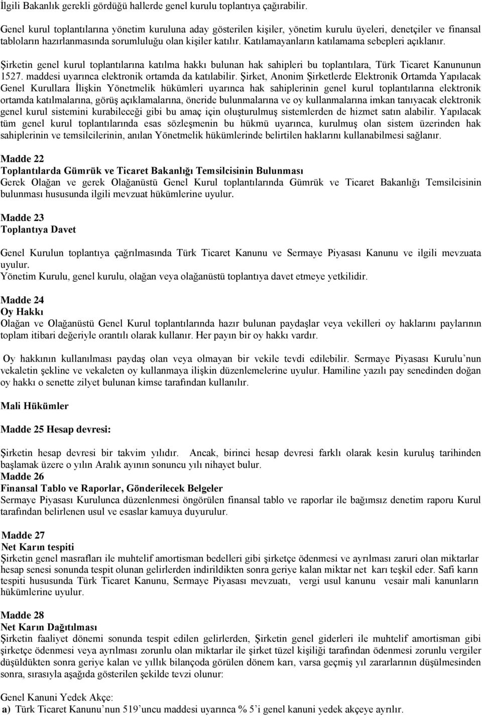 Katılamayanların katılamama sebepleri açıklanır. Şirketin genel kurul toplantılarına katılma hakkı bulunan hak sahipleri bu toplantılara, Türk Ticaret Kanununun 1527.