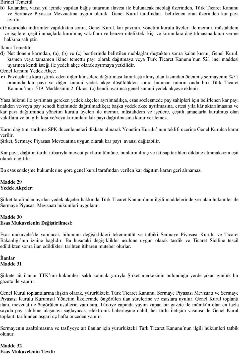 c) Yukarıdaki indirimler yapıldıktan sonra, Genel Kurul, kar payının, yönetim kurulu üyeleri ile memur, müstahdem ve işçilere, çeşitli amaçlarla kurulmuş vakıflara ve benzer nitelikteki kişi ve