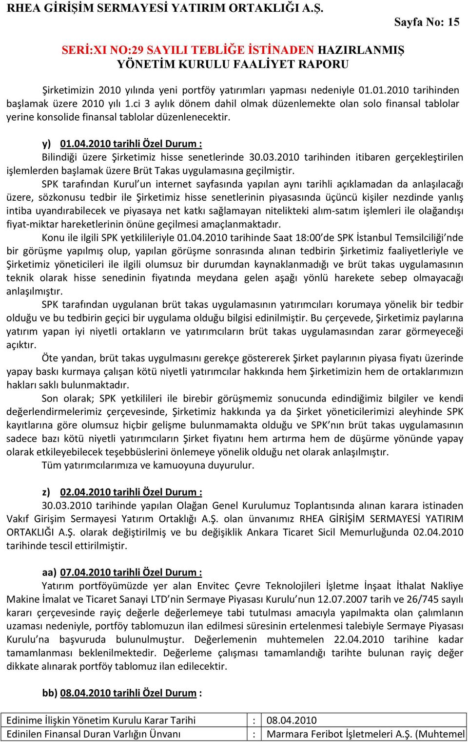 2010 tarihli Özel Durum : Bilindiği üzere Şirketimiz hisse senetlerinde 30.03.2010 tarihinden itibaren gerçekleştirilen işlemlerden başlamak üzere Brüt Takas uygulamasına geçilmiştir.