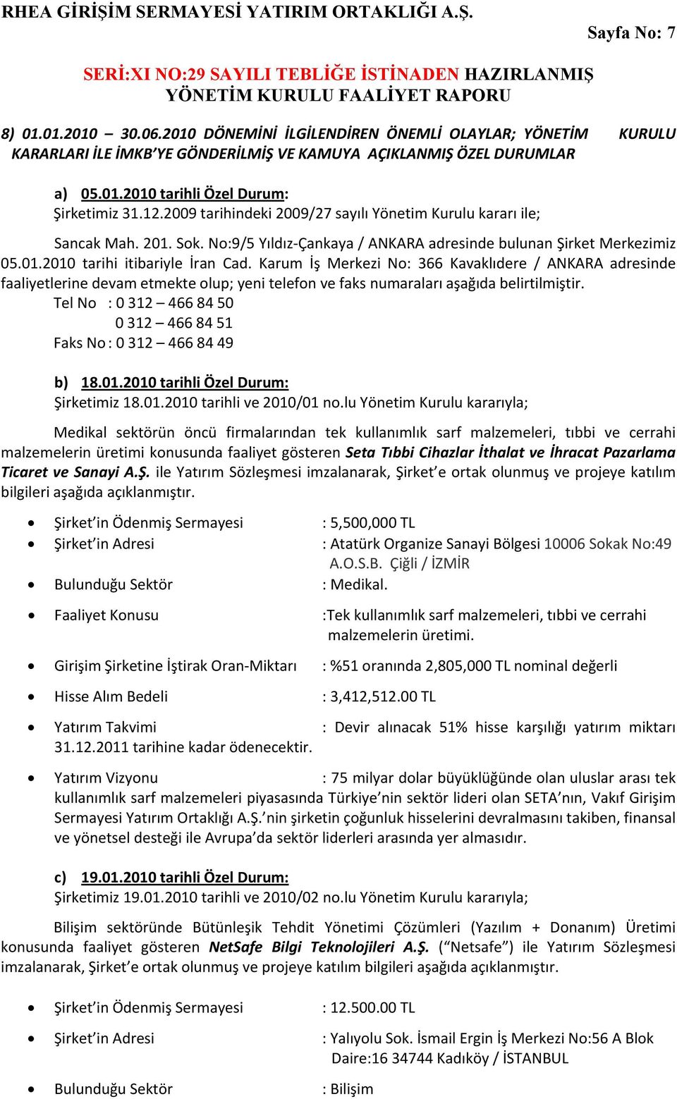 Karum İş Merkezi No: 366 Kavaklıdere / ANKARA adresinde faaliyetlerine devam etmekte olup; yeni telefon ve faks numaraları aşağıda belirtilmiştir.