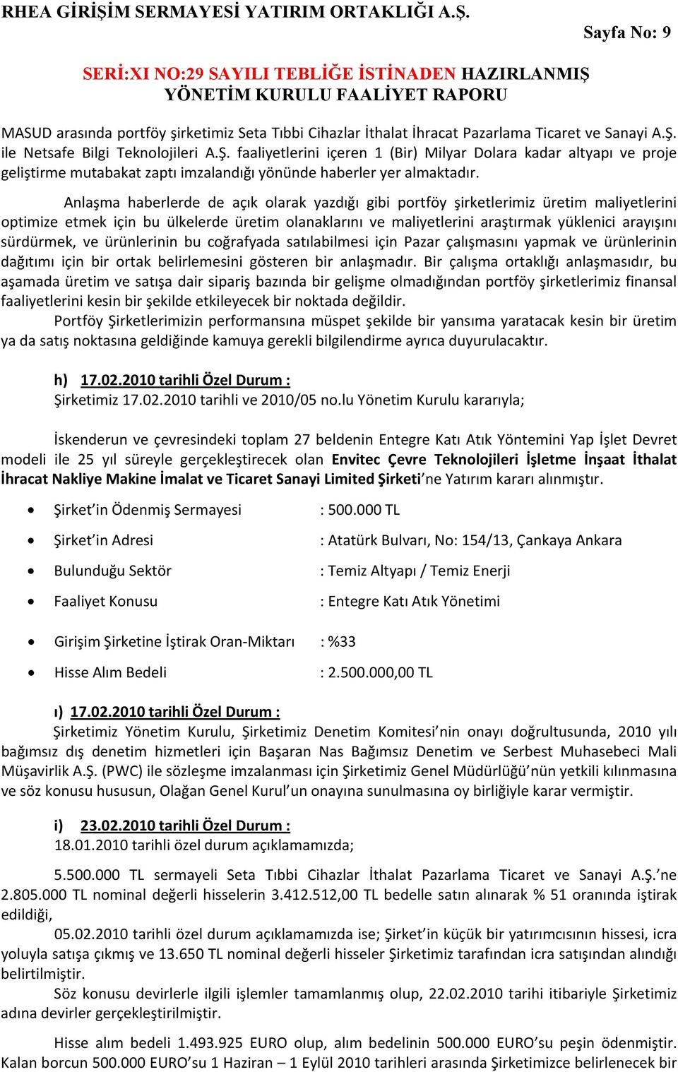 Anlaşma haberlerde de açık olarak yazdığı gibi portföy şirketlerimiz üretim maliyetlerini optimize etmek için bu ülkelerde üretim olanaklarını ve maliyetlerini araştırmak yüklenici arayışını