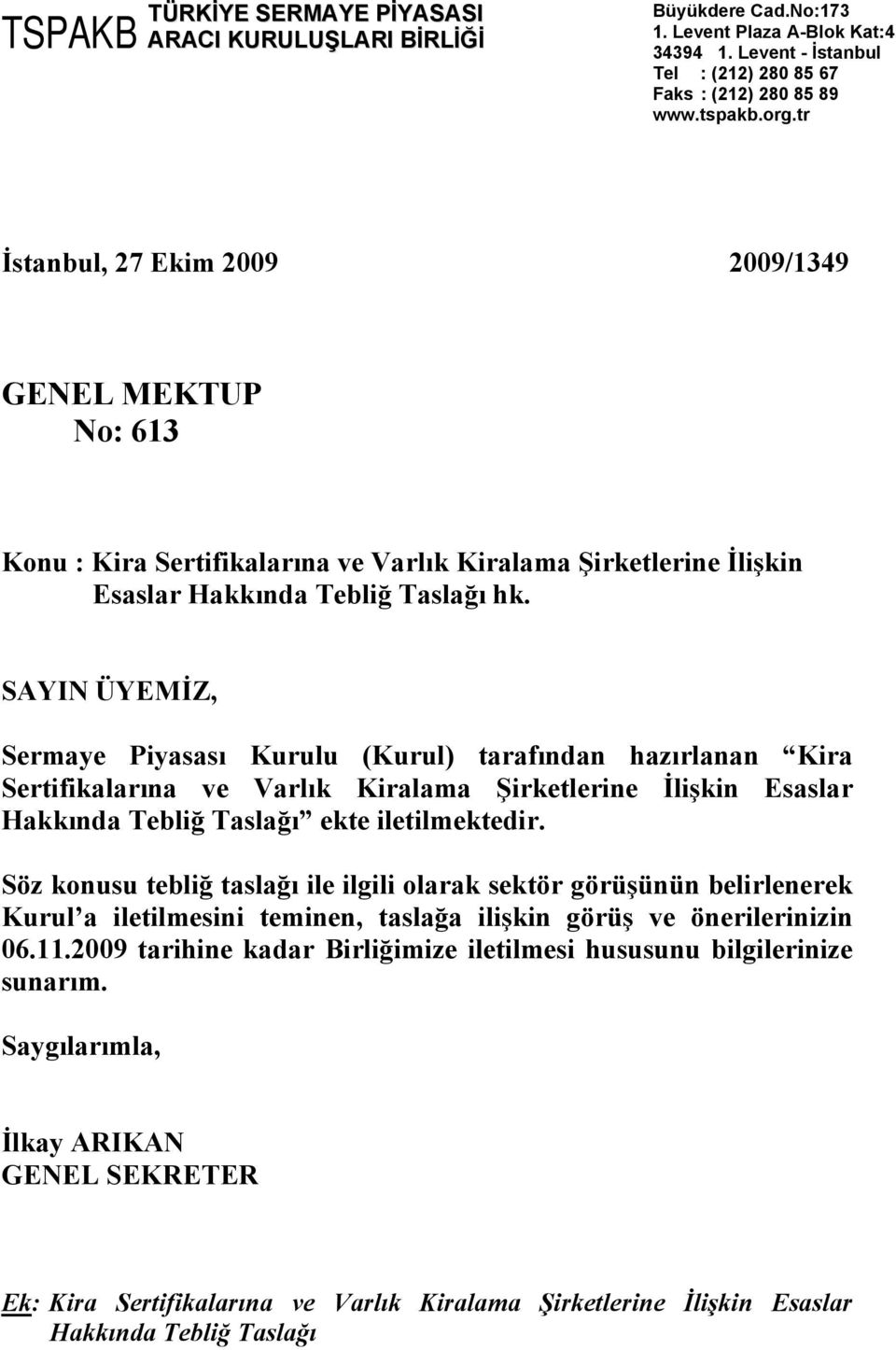 SAYIN ÜYEMİZ, Sermaye Piyasası Kurulu (Kurul) tarafından hazırlanan Kira Sertifikalarına ve Varlık Kiralama Şirketlerine İlişkin Esaslar Hakkında Tebliğ Taslağı ekte iletilmektedir.