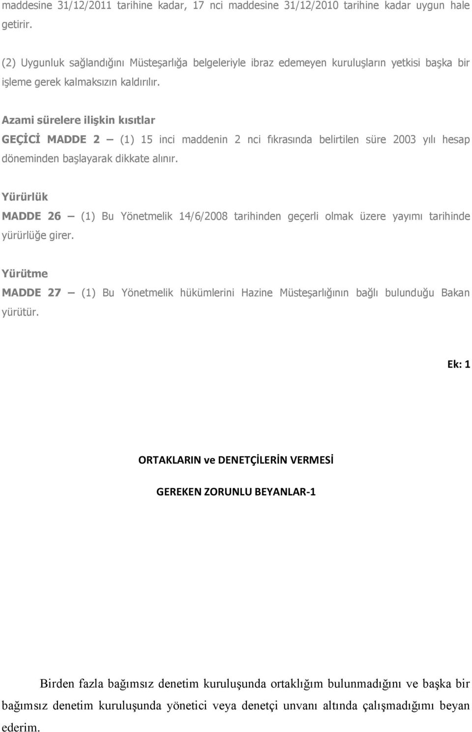 Azami sürelere iliģkin kısıtlar GEÇĠCĠ MADDE 2 (1) 15 inci maddenin 2 nci fıkrasında belirtilen süre 2003 yılı hesap döneminden başlayarak dikkate alınır.