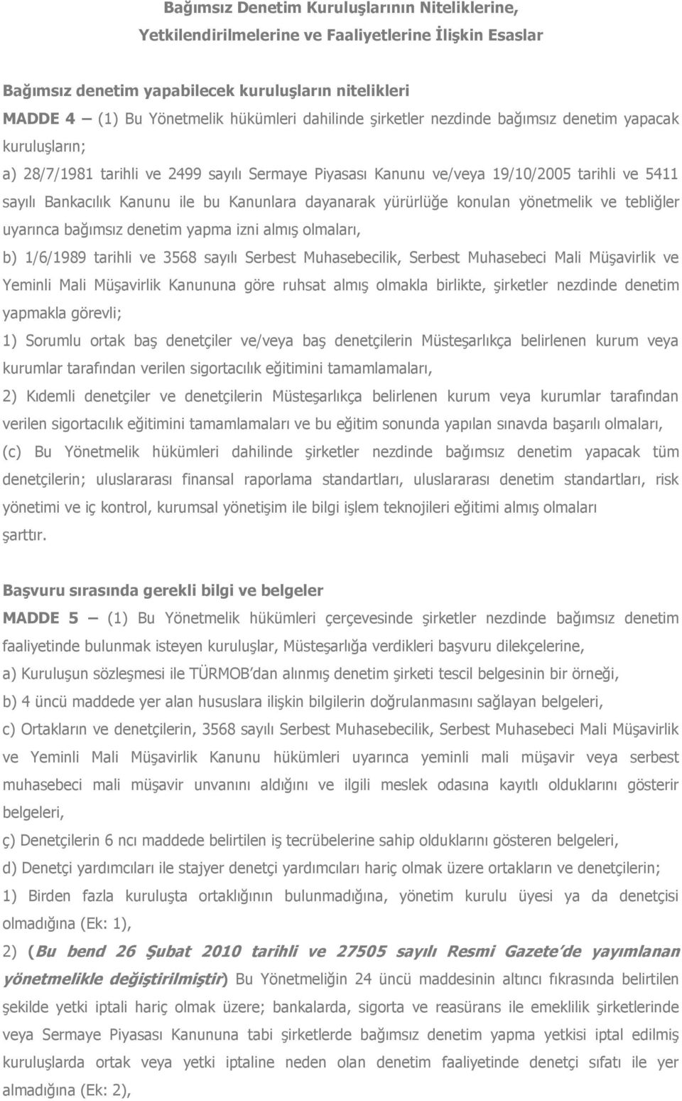 Kanunlara dayanarak yürürlüğe konulan yönetmelik ve tebliğler uyarınca bağımsız denetim yapma izni almış olmaları, b) 1/6/1989 tarihli ve 3568 sayılı Serbest Muhasebecilik, Serbest Muhasebeci Mali