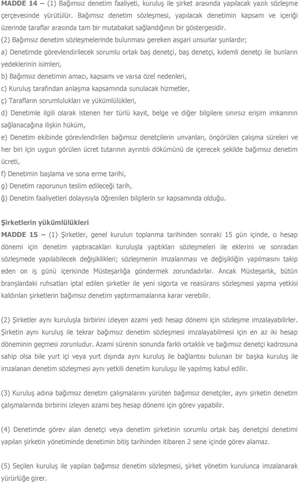 (2) Bağımsız denetim sözleşmelerinde bulunması gereken asgari unsurlar şunlardır; a) Denetimde görevlendirilecek sorumlu ortak baş denetçi, baş denetçi, kıdemli denetçi ile bunların yedeklerinin