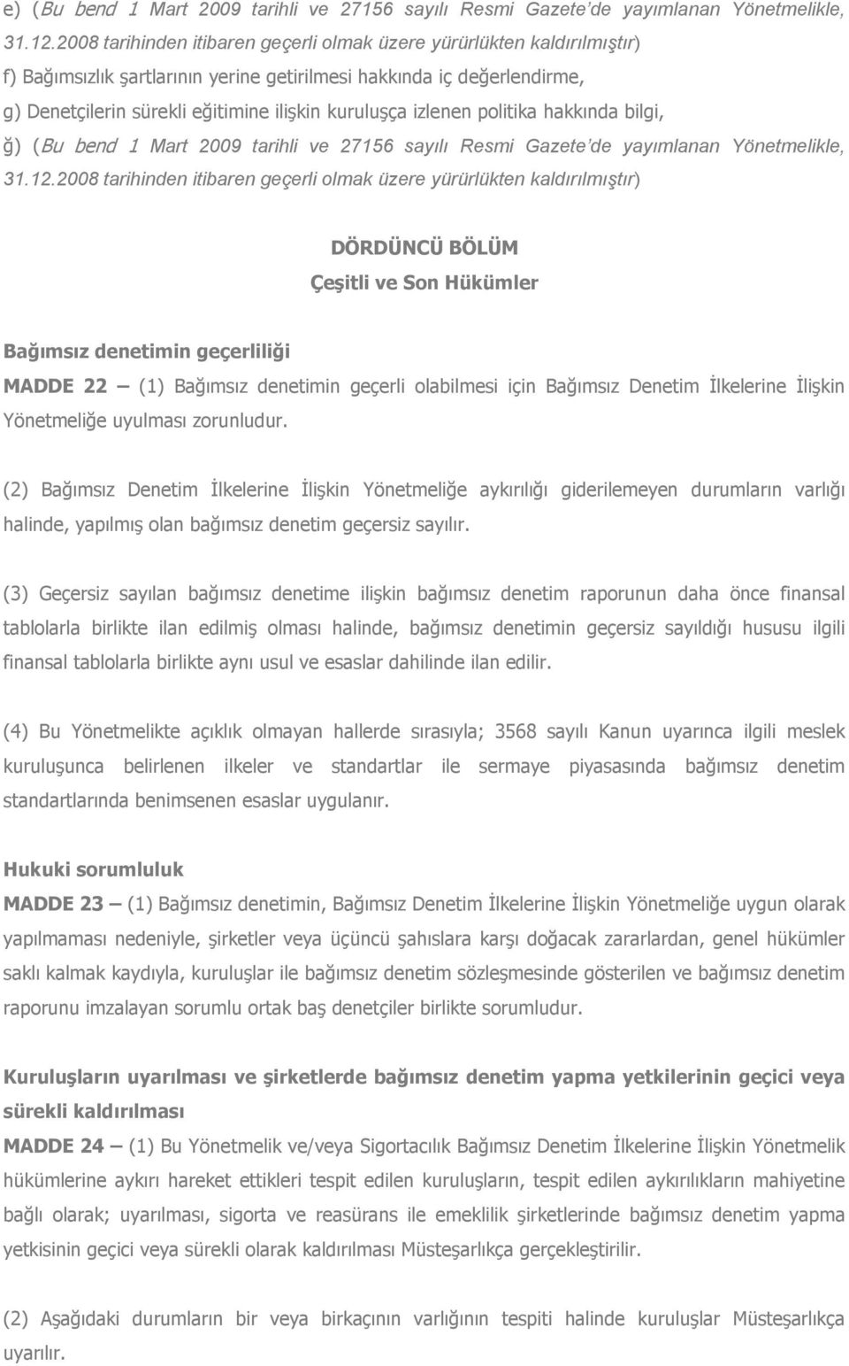 izlenen politika hakkında bilgi, ğ) (Bu bend 1 Mart 2009 tarihli ve 27156 sayılı Resmi Gazete de yayımlanan Yönetmelikle, 31.12.