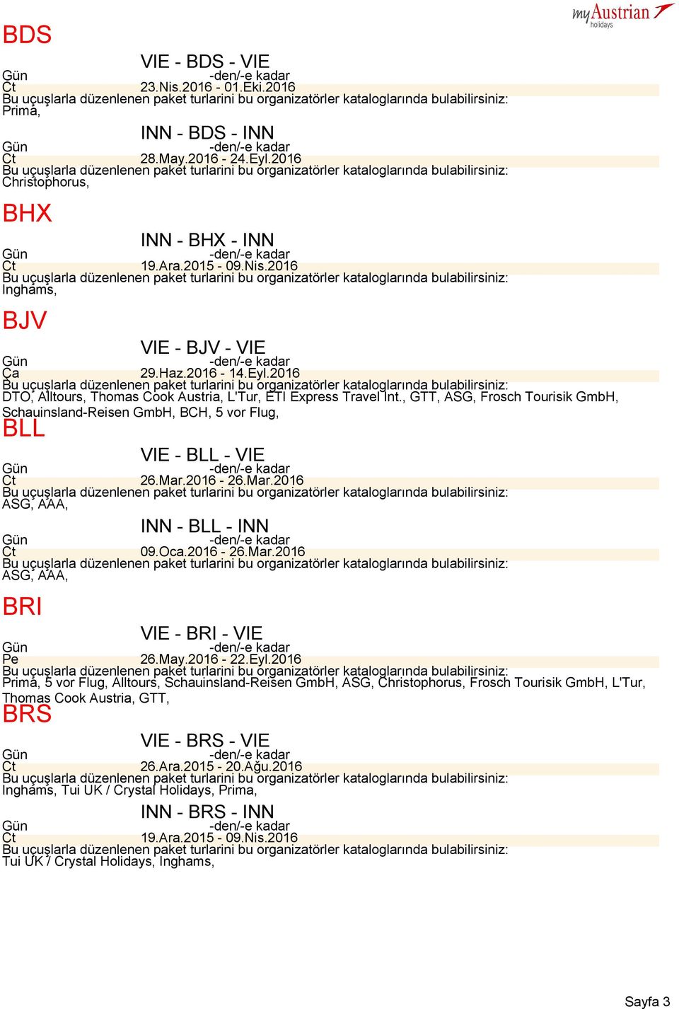 May.2016 22.Eyl.2016 Prima, 5 vor Flug, Alltours, Schauinsland Reisen GmbH, ASG, Christophorus, Frosch Tourisik GmbH, L'Tur, Thomas Cook Austria, BRS VIE BRS VIE 26.Ara.2015 20.