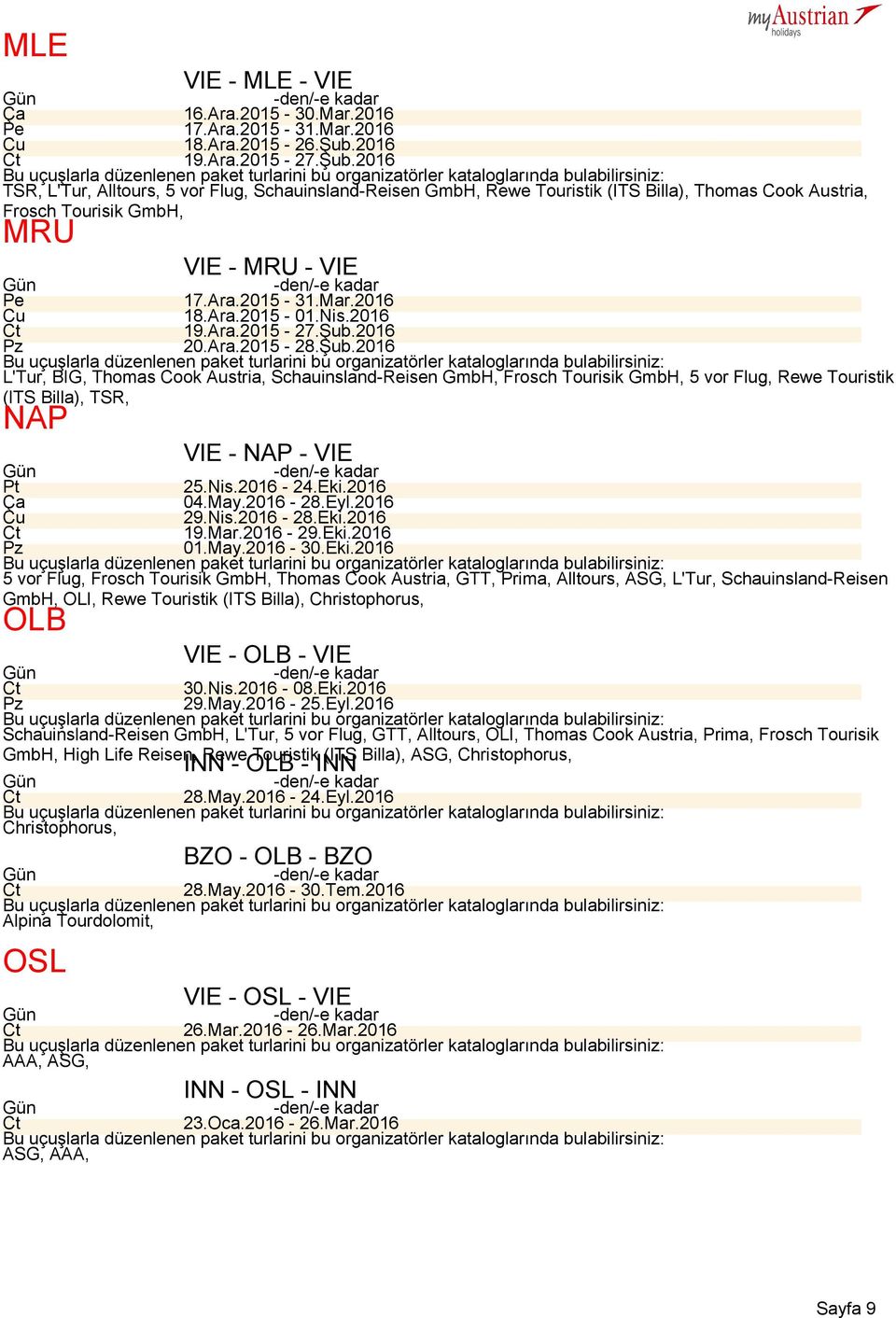 2016 18.Ara.2015 01.Nis.2016 19.Ara.2015 27.Şub.2016 20.Ara.2015 28.Şub.2016 L'Tur, BIG, Thomas Cook Austria, Schauinsland Reisen GmbH, Frosch Tourisik GmbH, 5 vor Flug, Rewe Touristik (ITS Billa), TSR, NAP VIE NAP VIE 25.
