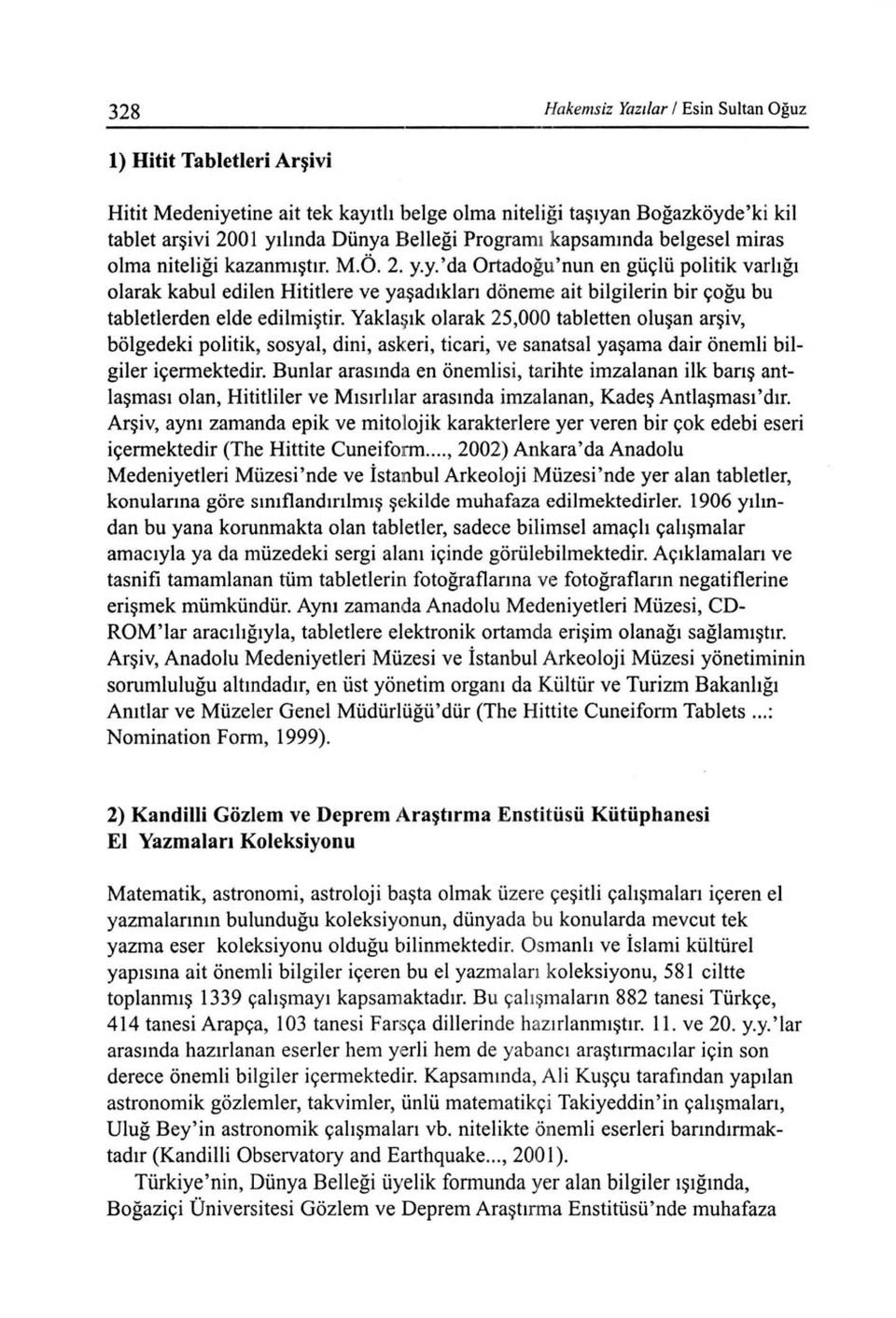 y.'da Ortadoğu'nun en güçlü politik varlığı olarak kabul edilen Hititlere ve yaşadıkları döneme ait bilgilerin bir çoğu bu tabletlerden elde edilmiştir.