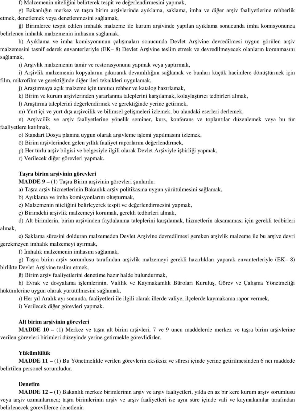 h) Ayıklama ve imha komisyonunun çalışmaları sonucunda Devlet Arşivine devredilmesi uygun görülen arşiv malzemesini tasnif ederek envanterleriyle (EK 8) Devlet Arşivine teslim etmek ve