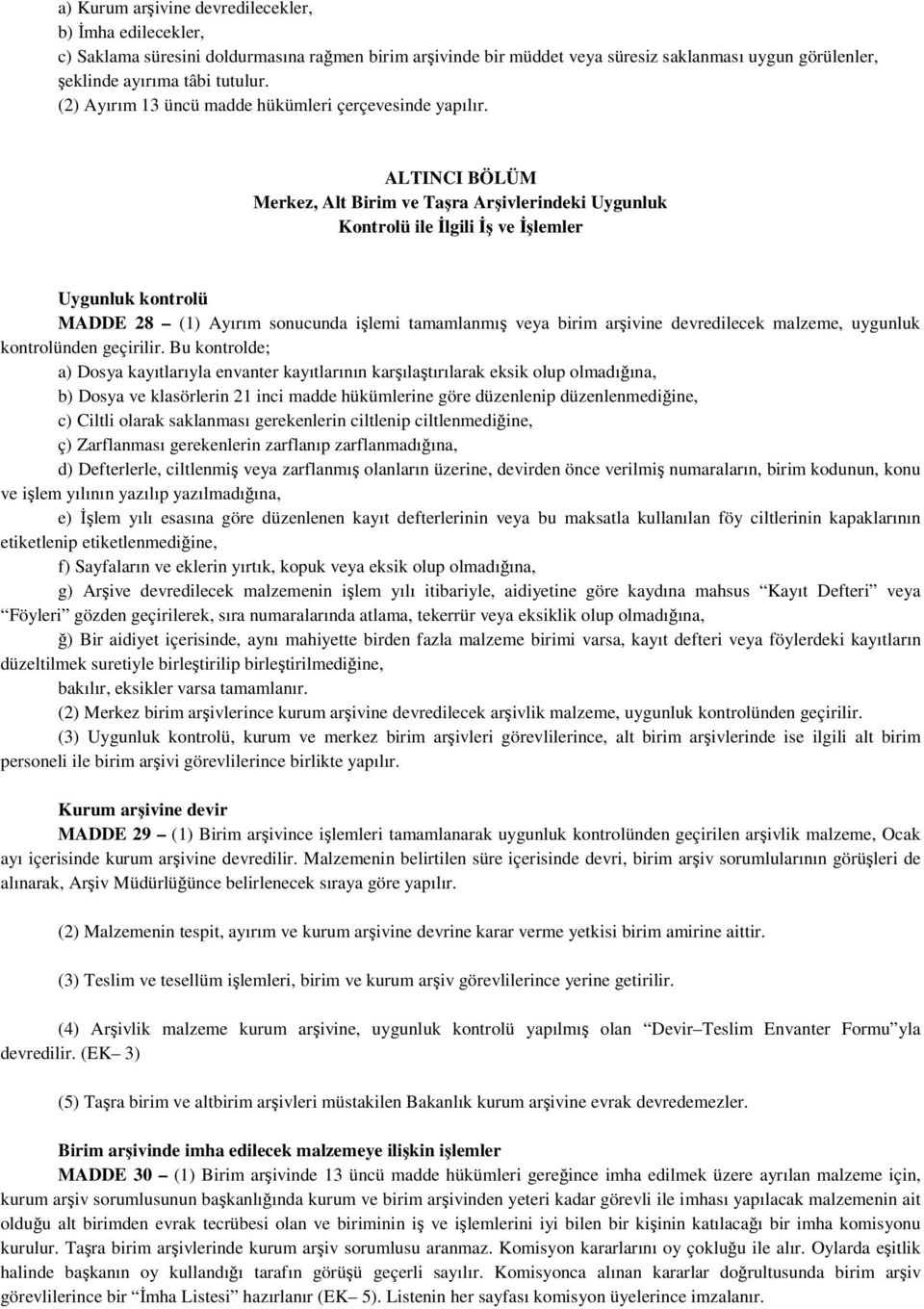 ALTINCI BÖLÜM Merkez, Alt Birim ve Taşra Arşivlerindeki Uygunluk Kontrolü ile İlgili İş ve İşlemler Uygunluk kontrolü MADDE 28 (1) Ayırım sonucunda işlemi tamamlanmış veya birim arşivine devredilecek