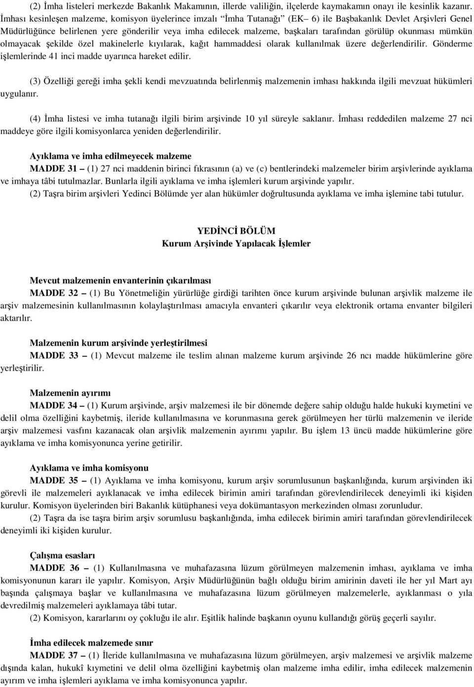 tarafından görülüp okunması mümkün olmayacak şekilde özel makinelerle kıyılarak, kağıt hammaddesi olarak kullanılmak üzere değerlendirilir. Gönderme işlemlerinde 41 inci madde uyarınca hareket edilir.