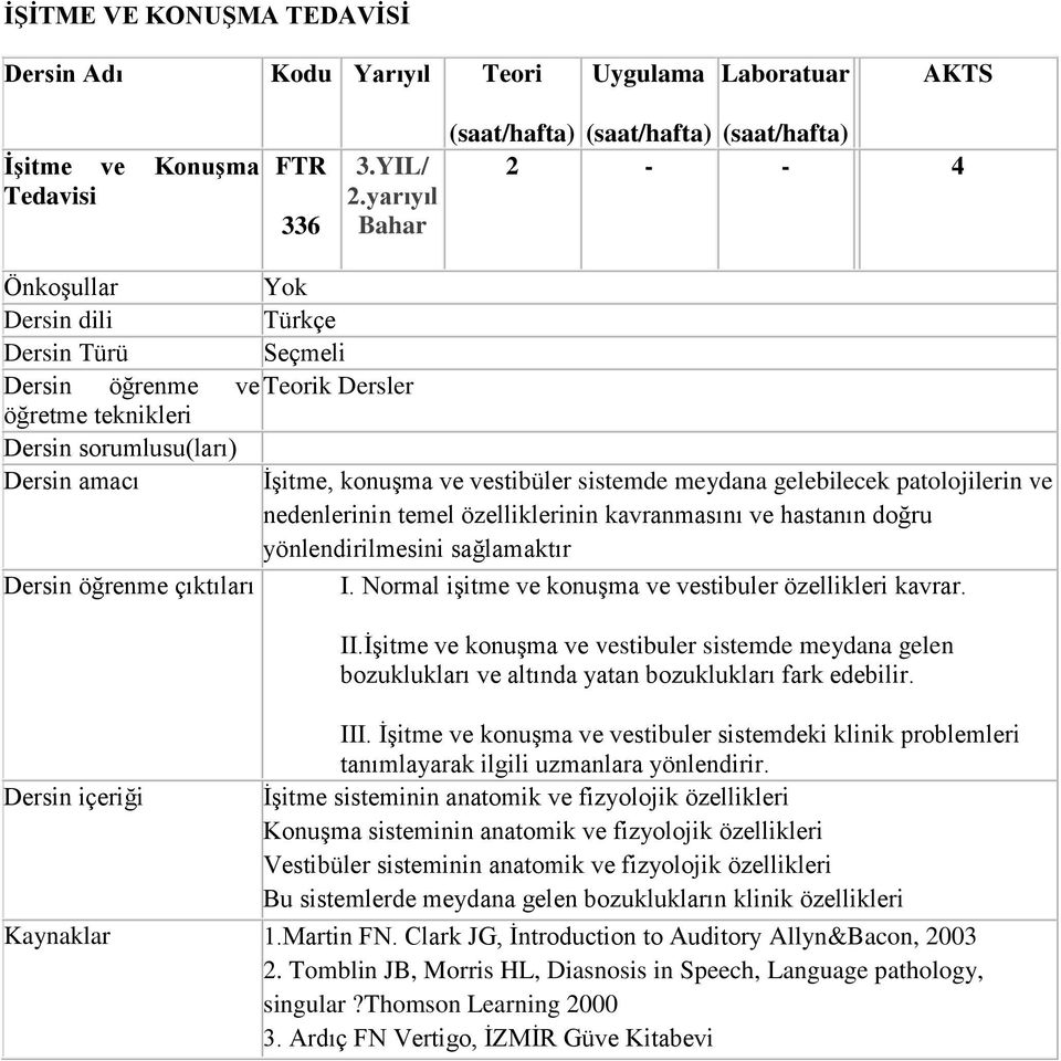 amacı İşitme, konuşma ve vestibüler sistemde meydana gelebilecek patolojilerin ve nedenlerinin temel özelliklerinin kavranmasını ve hastanın doğru yönlendirilmesini sağlamaktır Dersin öğrenme