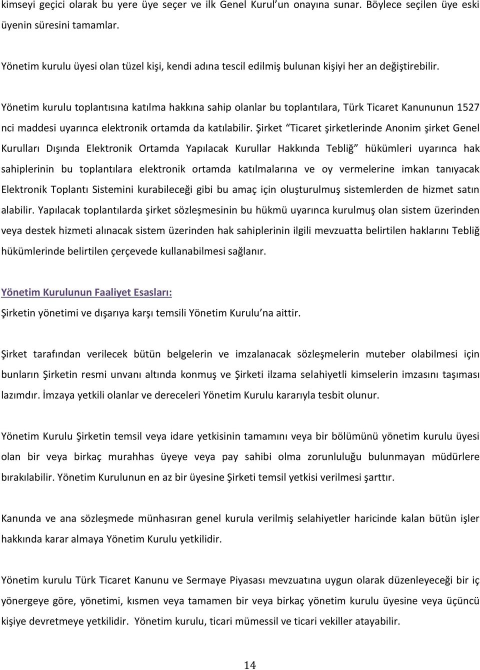 Yönetim kurulu toplantısına katılma hakkına sahip olanlar bu toplantılara, Türk Ticaret Kanununun 1527 nci maddesi uyarınca elektronik ortamda da katılabilir.