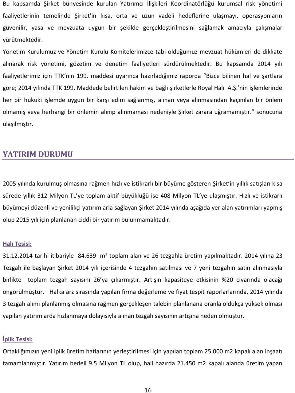 Yönetim Kurulumuz ve Yönetim Kurulu Komitelerimizce tabi olduğumuz mevzuat hükümleri de dikkate alınarak risk yönetimi, gözetim ve denetim faaliyetleri sürdürülmektedir.