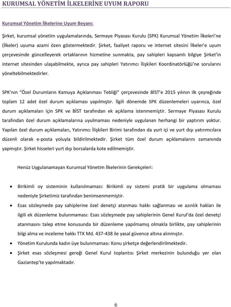 Şirket, faaliyet raporu ve internet sitesini İlkeler e uyum çerçevesinde güncelleyerek ortaklarının hizmetine sunmakta, pay sahipleri kapsamlı bilgiye Şirket in internet sitesinden ulaşabilmekte,