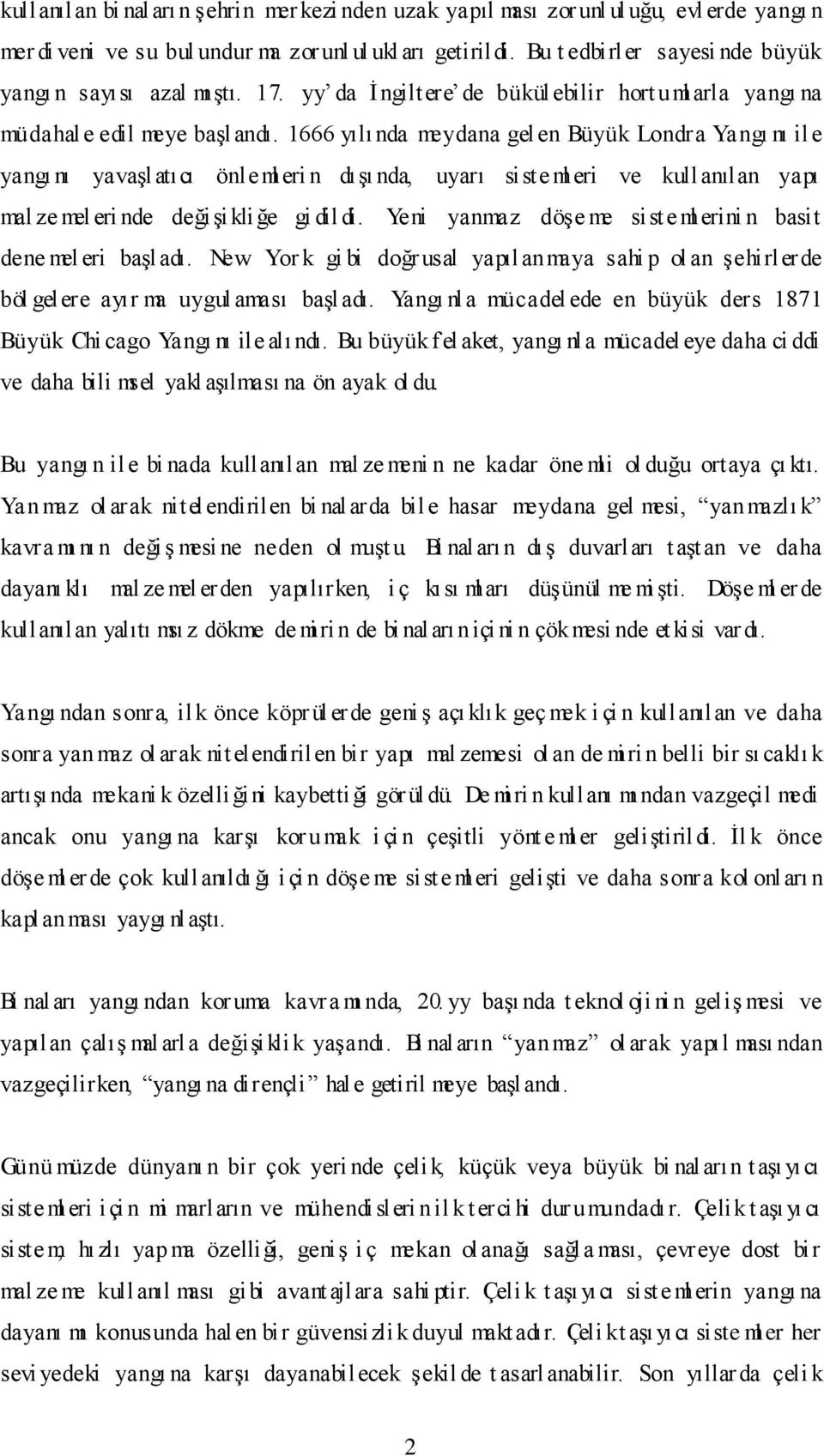 1666 yılında meydana gel en Büyük Londra Yangı nı ile yangı nı yavaşlatıcı önleml eri n dışı nda, uyarı siste ml eri ve kullanılan yapı mal ze mel eri nde değişi kliğe gi dil di.