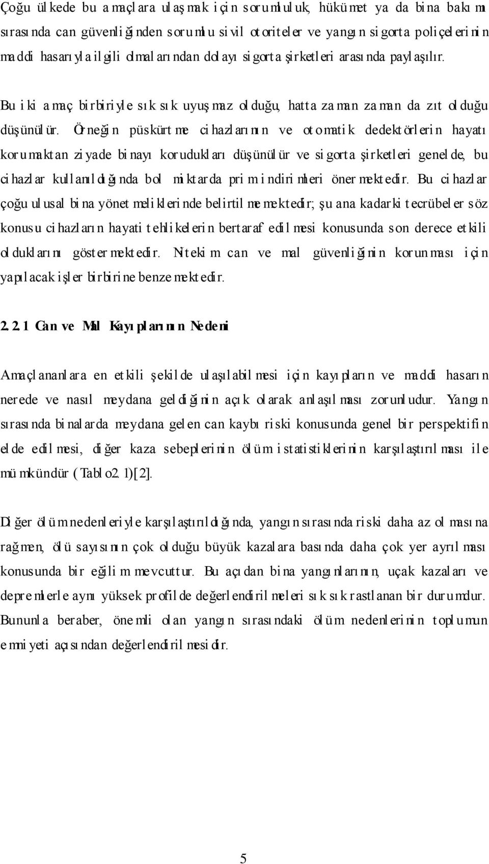 Ör neği n püskürt me ci hazları nı n ve ot omati k dedekt örlerin hayatı kor umakt an zi yade bi nayı kor udukl arı düşünül ür ve si gorta şirketleri genel de, bu ci hazlar kullanıl dı ğı nda bol mi