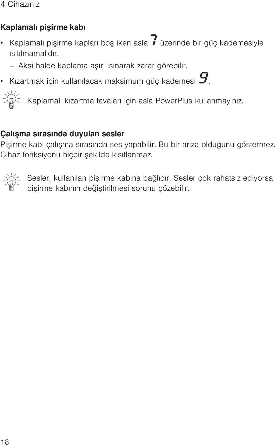 Kaplamalı kızartma tavaları için asla PowerPlus kullanmayınız. Çalışma sırasında duyulan sesler Pişirme kabı çalışma sırasında ses yapabilir.