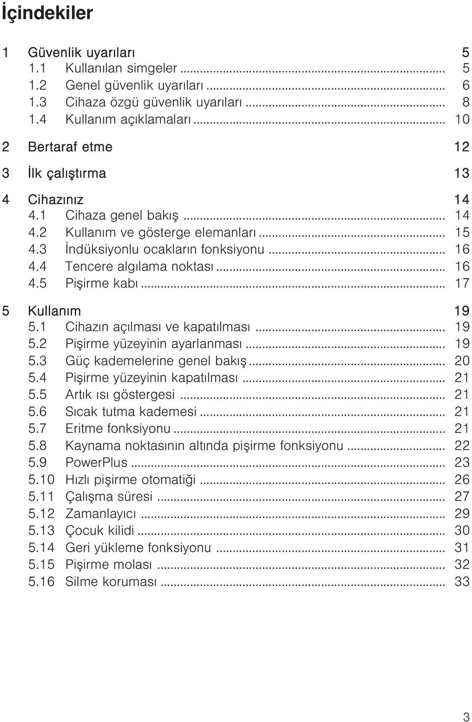 4 Tencere algılama noktası... 16 4.5 Pişirme kabı... 17 5 Kullanım 19 5.1 Cihazın açılması ve kapatılması... 19 5.2 Pişirme yüzeyinin ayarlanması... 19 5.3 Güç kademelerine genel bakış... 20 5.