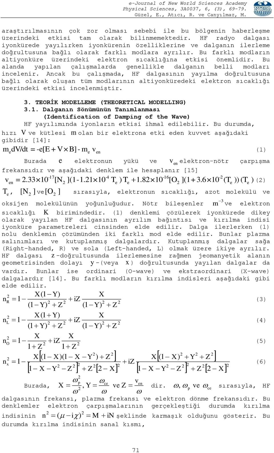 Bu alada yapıla çalışmalarda gllikl dalgaı blli modları iclir. Acak bu çalışmada, HF dalgasıı yayılma doğrultusua bağlı olarak oluşa tüm modlarıı altiyokürdki lktro sıcaklığı üzridki tkisi iclmiştir.