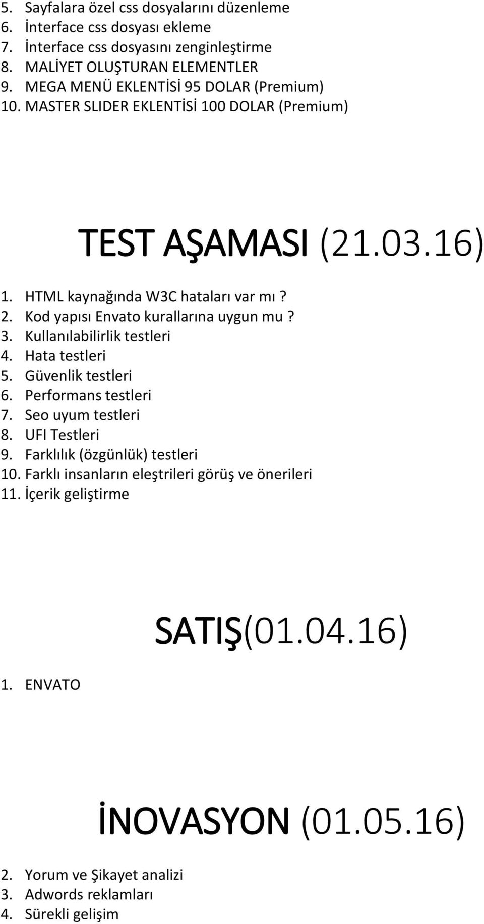 Kod yapısı Envato kurallarına uygun mu? 3. Kullanılabilirlik testleri 4. Hata testleri 5. Güvenlik testleri 6. Performans testleri 7. Seo uyum testleri 8. UFI Testleri 9.