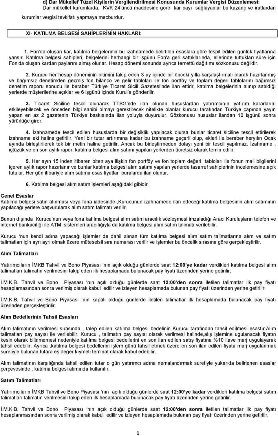 Fon'da oluşan kar, katılma belgelerinin bu izahnamede belirtilen esaslara göre tespit edilen günlük fiyatlarına yansır.